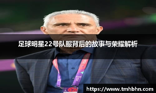 足球明星22号队服背后的故事与荣耀解析