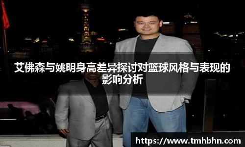 艾佛森与姚明身高差异探讨对篮球风格与表现的影响分析