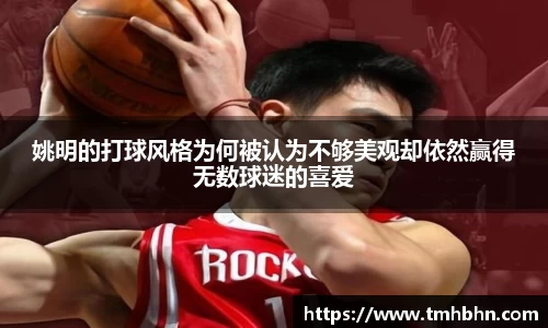 姚明的打球风格为何被认为不够美观却依然赢得无数球迷的喜爱