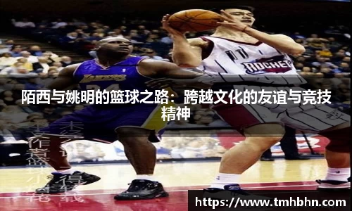 陌西与姚明的篮球之路：跨越文化的友谊与竞技精神